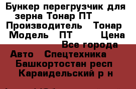 Бункер-перегрузчик для зерна Тонар ПТ1-050 › Производитель ­ Тонар › Модель ­ ПТ1-050 › Цена ­ 5 040 000 - Все города Авто » Спецтехника   . Башкортостан респ.,Караидельский р-н